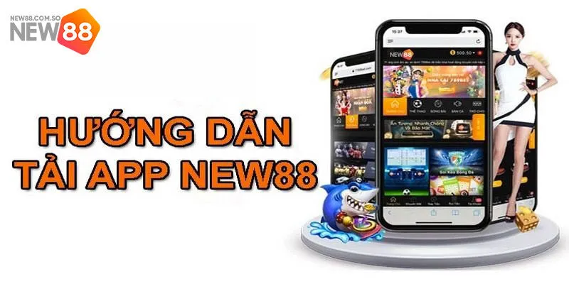 Hướng Dẫn Quy Trình Tải App New88 Cực Nhanh Cho Tân Binh