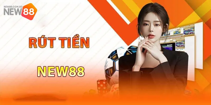 Hướng Dẫn Cách Rút Tiền New88 Đơn Giản Nhanh Chóng Nhất