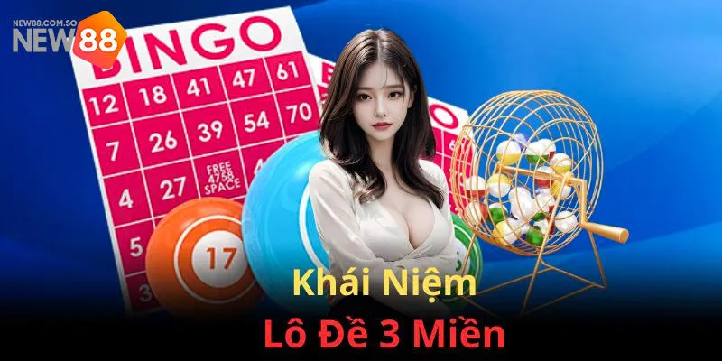 Lô Đề 3 Miền - Hình Thức Cá Cược Đổi Thưởng Khủng Tại New88